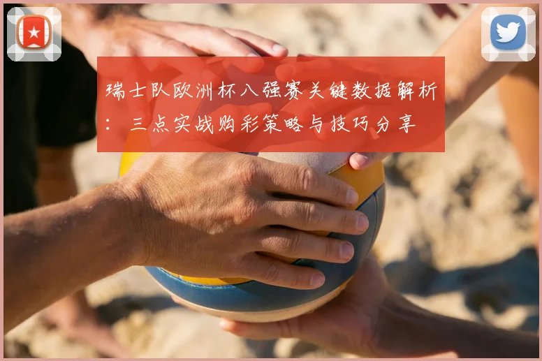 瑞士队欧洲杯八强赛关键数据解析:三点实战购彩策略与技巧分享